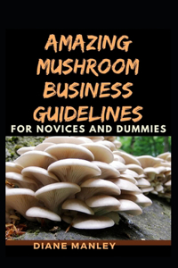 Amazing Mushroom Business Guidelines For Novices And Dummies