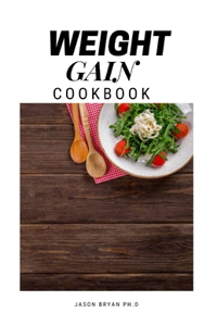 Weight Gain Cookbook: Delicious Recipes And Meal Plan to Gain Weight, Build Muscles and Fuel Your Workouts