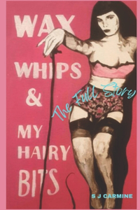 Wax, Whips and My Hairy Bits - The Full Story: An erotic comedy of errors