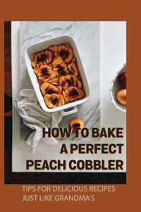How To Bake A Perfect Peach Cobbler