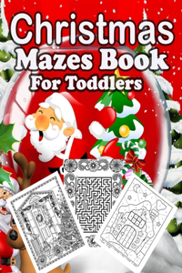 Christmas Mazes book For Toddlers: Christmas Activity Book for Kids Ages 9-14, Maze Game Book for Kids, A Awesome Challenging and Fun Holiday Mazes Puzzles Book for Kids