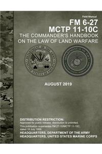 Field Manual FM 6-27 MCTP 11-10C The Commander's Handbook on the Law of Land Warfare