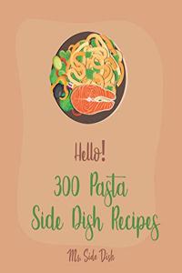 Hello! 300 Pasta Side Dish Recipes