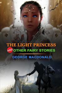 The Light Princess and Other Fairy Stories by George MacDonald