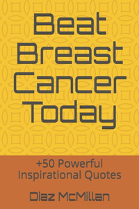 Beat Breast Cancer Today: +50 Powerful Inspirational Quotes