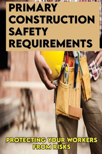 Primary Construction Safety Requirements