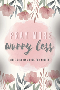 Pray more, worry less - Bible Coloring Book For Adults with Scripture Verses