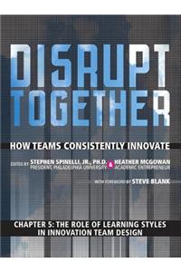 The Role of Learning Styles in Innovation Team Design (Chapter 5 from Disrupt Together)