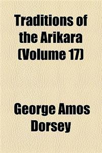 Traditions of the Arikara (Volume 17)