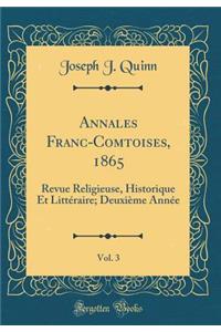 Annales Franc-Comtoises, 1865, Vol. 3: Revue Religieuse, Historique Et LittÃ©raire; DeuxiÃ¨me AnnÃ©e (Classic Reprint)