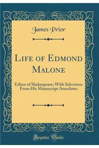 Life of Edmond Malone: Editor of Shakespeare; With Selections from His Manuscript Anecdotes (Classic Reprint)