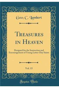 Treasures in Heaven, Vol. 15: Designed for the Instruction and Encouragement of Young Latter-Day Saints (Classic Reprint)