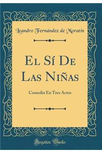 El SÃ­ de Las NiÃ±as: Comedia En Tres Actos (Classic Reprint)