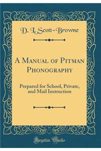 A Manual of Pitman Phonography: Prepared for School, Private, and Mail Instruction (Classic Reprint)
