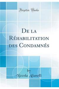 de la Rï¿½habilitation Des Condamnï¿½s (Classic Reprint)