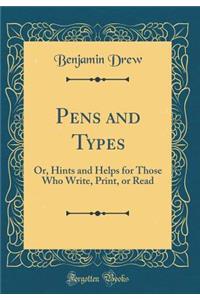 Pens and Types: Or, Hints and Helps for Those Who Write, Print, or Read (Classic Reprint)