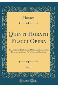 Quinti Horatii Flacci Opera, Vol. 1: Ad Lectiones Probatiores Diligenter Emendata, Et Interpunctione Nova Saepius Illustrata (Classic Reprint)