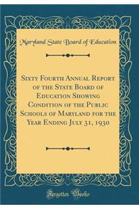 Sixty Fourth Annual Report of the State Board of Education Showing Condition of the Public Schools of Maryland for the Year Ending July 31, 1930 (Classic Reprint)