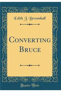 Converting Bruce (Classic Reprint)