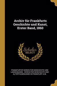 Archiv für Frankfurts Geschichte und Kunst, Erster Band, 1860