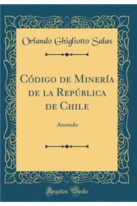 CÃ³digo de MinerÃ­a de la RepÃºblica de Chile: Anotado (Classic Reprint)