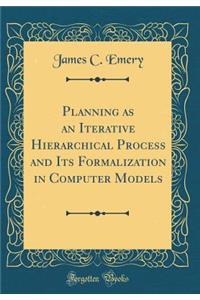 Planning as an Iterative Hierarchical Process and Its Formalization in Computer Models (Classic Reprint)