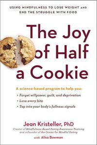 The Joy of Half a Cookie: Using Mindfulness to Lose Weight and End the Struggle with Food: Using Mindfulness to Lose Weight and End the Struggle With Food