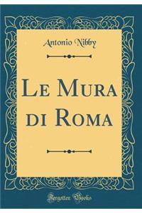 Le Mura Di Roma (Classic Reprint)