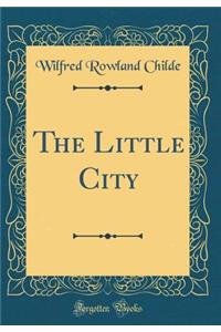 The Little City (Classic Reprint)