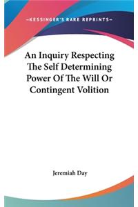 Inquiry Respecting The Self Determining Power Of The Will Or Contingent Volition