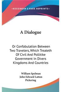 A Dialogue: Or Confabulation Between Two Travelers, Which Treateth Of Civil And Pollitike Government In Divers Kingdoms And Countries