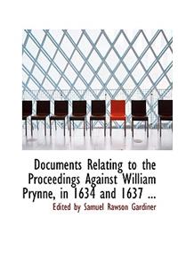 Documents Relating to the Proceedings Against William Prynne, in 1634 and 1637 ...
