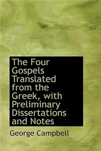 The Four Gospels Translated from the Greek, with Preliminary Dissertations and Notes