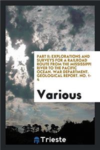 Part II; Explorations and Surveys for a Railroad Route from the Mississippi river to the Pacific Ocean. War Department. Geological Report. No. 1-4