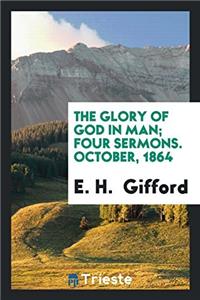 THE GLORY OF GOD IN MAN; FOUR SERMONS. O