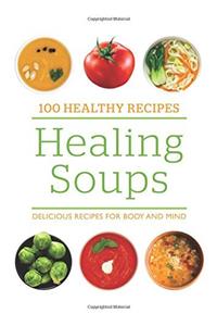 100 Healthy Recipes: Healing Soups
