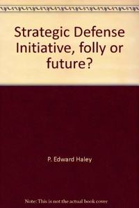 Strategic Defense Initiative: Folly or Future?