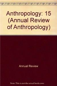 Anthropology: 15 (Annual Review of Anthropology)