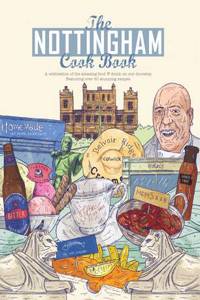Nottingham Cook Book: A Celebration of the Amazing Food & Drink on Our Doorstep