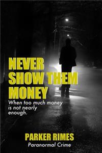 Never Show Them Money