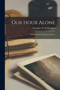 Our Hour Alone; Miscellaneous Writings and Poems