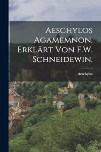 Aeschylos Agamemnon. Erklärt von F.W. Schneidewin.
