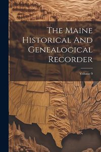 The Maine Historical And Genealogical Recorder; Volume 9
