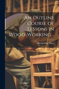 Outline Course of Lessons in Wood-working ..