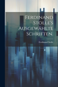 Ferdinand Stolle's ausgewählte Schriften.