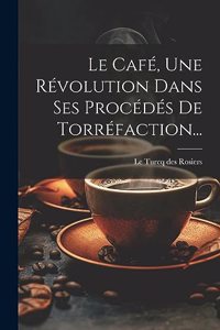 Café, Une Révolution Dans Ses Procédés De Torréfaction...