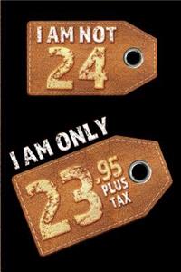 I am not 24 I am only 23.95 plus tax