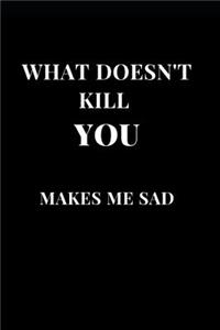 What Doesn't Kill You Makes Me Sad