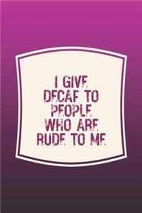 I Give Decaf To People Who Are Rude To Me