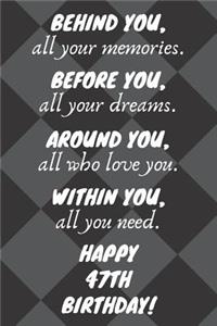 Behind You All Your Memories Before You All Your Dreams Happy 47th Birthday